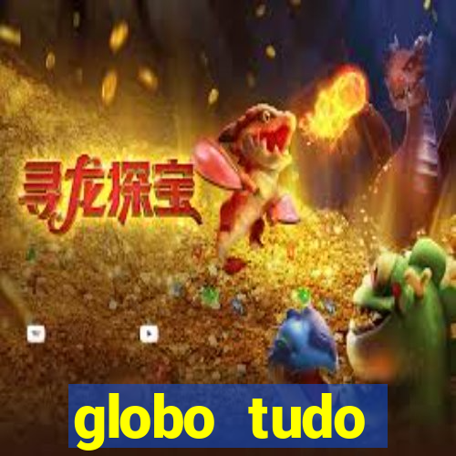 globo tudo absolutamente tudo